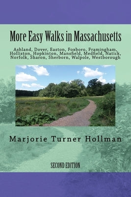 More Easy Walks in Massachusetts (2nd edition): Ashland, Dover, Easton, Foxboro, Framingham, Holliston, Hopkinton, Mansfield, Medfield, Natick, Norfol by Hollman, Marjorie Turner