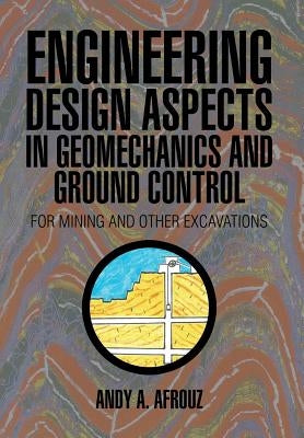 Engineering Design Aspects in Geomechanics and Ground Control: For Mining and Other Excavations by Afrouz, Andy a.