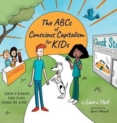 The ABCs of Conscious Capitalism for KIDs: Create a Business, Make Money, Change the World by Hall, Laura