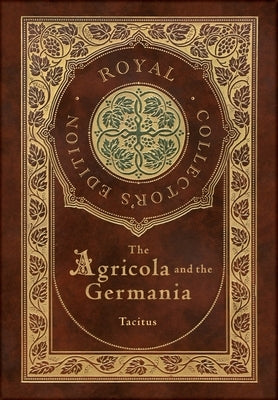 The Agricola and Germania (Royal Collector's Edition) (Annotated) (Case Laminate Hardcover with Jacket) by Tacitus