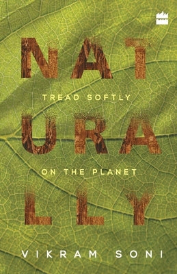 Naturally: Tread Softly on the Planet by Soni, Vikram