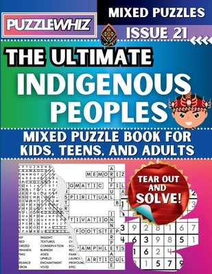 The Ultimate Indigenous Peoples Mixed Puzzle Book for Kids, Teens, and Adults: 16 Types of Engaging Variety Puzzles: Word Search and Math Games (Issue by Publishing, Puzzlewhiz