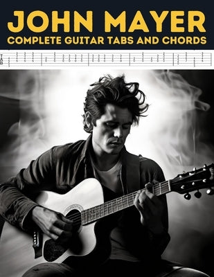 John Mayer: Complete Guitar Tabs and Chords by El Kahia, Hajiba