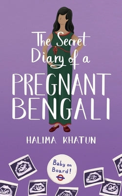 The Secret Diary of a Pregnant Bengali by Khatun, Halima