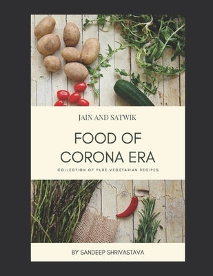 Jain and Satwik Food of Corona Era: Collection of Pure Vegetarian Recipes by Shrivastava, Sandeep