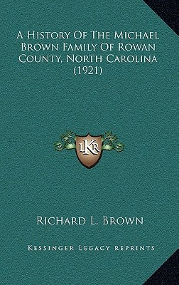 A History Of The Michael Brown Family Of Rowan County, North Carolina (1921) by Brown, Richard L.