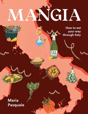 Mangia: How to Eat Your Way Through Italy by Pasquale, Maria