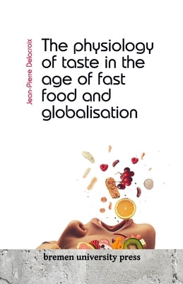 The physiology of taste in the age of fast food and globalisation by Delacroix, Jean-Pierre