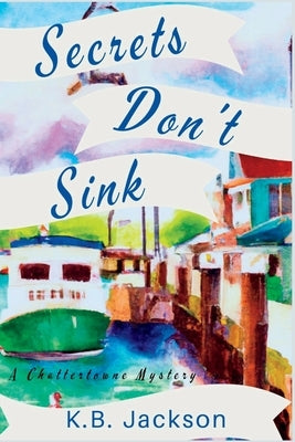 Secrets Don't Sink: A Chattertowne Mystery by Jackson, K. B.