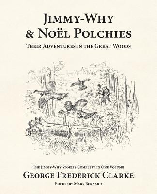 Jimmy-Why and Noël Polchies: Their Adventures in the Great Woods by Clarke, George Frederick