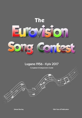 The Complete & Independent Guide to the Eurovision Song Contest: Lugano 1956 - Kiev 2017 by Barclay, Simon