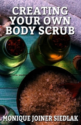 Creating Your Own Body Scrub by Joiner Siedlak, Monique