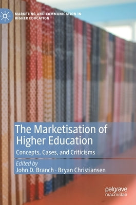 The Marketisation of Higher Education: Concepts, Cases, and Criticisms by Branch, John D.