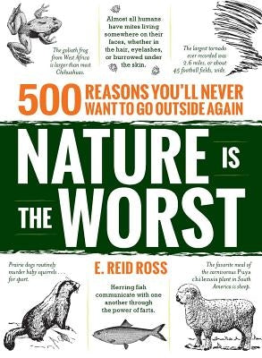 Nature Is the Worst: 500 Reasons You'll Never Want to Go Outside Again by Ross, E. Reid