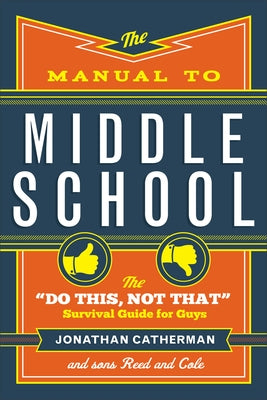 The Manual to Middle School: The Do This, Not That Survival Guide for Guys by Catherman, Jonathan