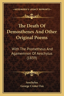 The Death Of Demosthenes And Other Original Poems: With The Prometheus And Agamemnon Of Aeschylus (1839) by Aeschylus