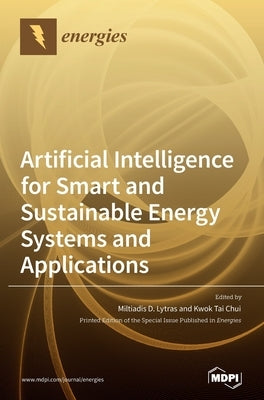 Artificial Intelligence for Smart and Sustainable Energy Systems and Applications by Lytras, Miltiadis D.