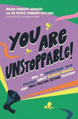 You Are Unstoppable!: How to Understand Your Feelings about Climate Change and Take Positive Action Together by Kennedy-Woodard, Megan