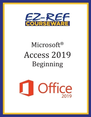 Microsoft Access 2019 - Beginning: Instructor Guide (Color) by Courseware, Ez-Ref