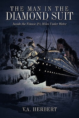 The Man in the Diamond Suit: Inside the Titanic 2 Miles Under Water by Herbert, V. a.