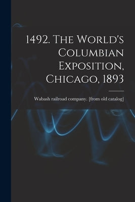 1492. The World's Columbian Exposition, Chicago, 1893 by Wabash Railroad Company [From Old Ca