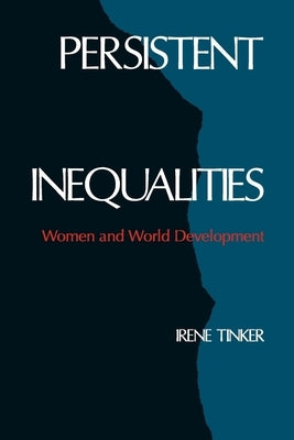 Persistent Inequalities: Women and World Development by Tinker, Irene