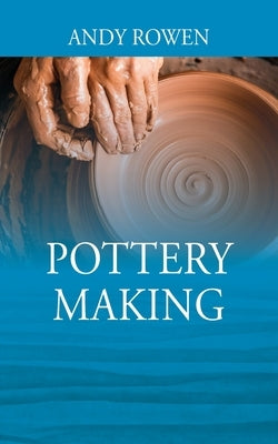 Pottery Making by Rowen, Andy