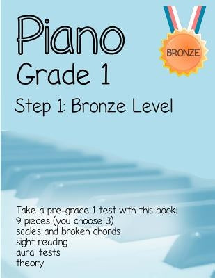 Piano Grade 1: Step 1- Bronze level: Take a pre-grade 1 exam with this book by The Ashton Book Company