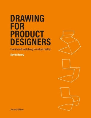 Drawing for Product Designers Second Edition: From Hand Sketching to Virtual Reality by Henry, Kevin