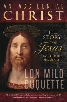 An Accidental Christ: The Story of Jesus (as Told by His Uncle) by DuQuette, Lon Milo