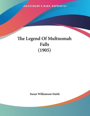 The Legend Of Multnomah Falls (1905) by Smith, Susan Williamson