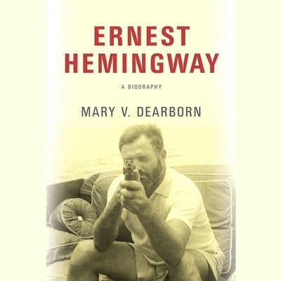 Ernest Hemingway: A Biography by Dearborn, Mary V.