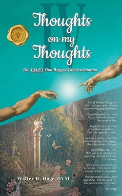 Thoughts on my Thoughts IV: The TALES That Wagged This Veterinarian by Hoge, Walter R.