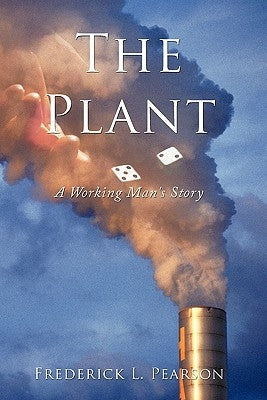 The Plant: A Working Man's Story by Pearson, Frederick L.