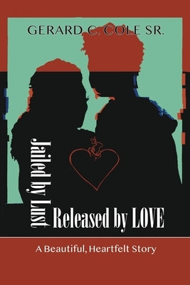 Jailed by Lust - Released by Love by Cole, Gerard C., Sr.