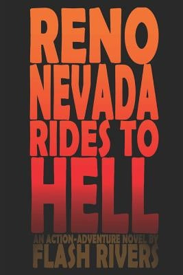 Reno Nevada Rides To Hell: An Action-Adventure Novel By Flash Rivers by Rivers, Flash