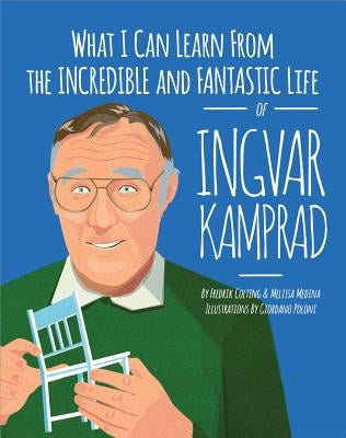 What I Can Learn from the Incredible and Fantastic Life of Ingvar Kamprad by Colting, Fredrik