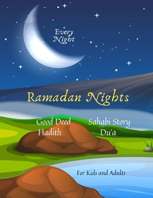 Ramadan Nights Every Night Good Deed Hadith Sahabi Story Du'a for Kids and Adults: ( Islamic Books for Kids ) by Khadija