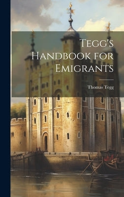 Tegg's Handbook for Emigrants by Tegg, Thomas