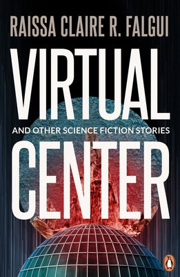 Virtual Centre and Other Science Fiction Stories by Falgui, Raissa Claire R.