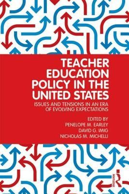 Teacher Education Policy in the United States: Issues and Tensions in an Era of Evolving Expectations by Earley, Penelope M.