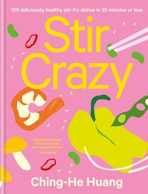 Stir Crazy: 100 Deliciously Healthy Stir Fry Dishes in 30 Minutes or Less by Huang, Ching-He