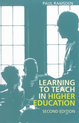 Learning to Teach in Higher Education by Ramsden, Paul