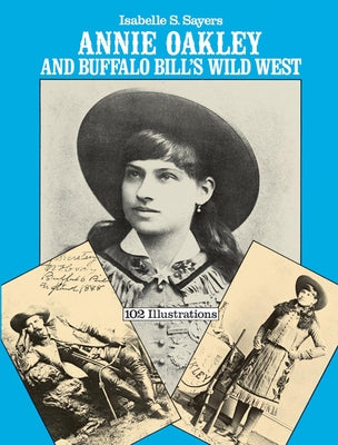 Annie Oakley and Buffalo Bill's Wild West by Sayers, Isabelle S.