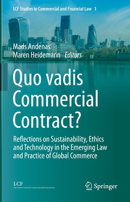 Quo Vadis Commercial Contract?: Reflections on Sustainability, Ethics and Technology in the Emerging Law and Practice of Global Commerce by Andenas, Mads