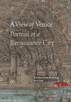 A View of Venice: Portrait of a Renaissance City by Huffman, Kristin Love