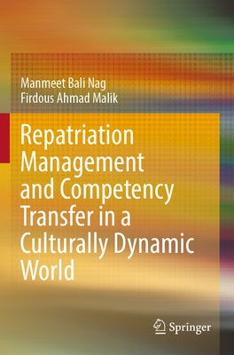 Repatriation Management and Competency Transfer in a Culturally Dynamic World by Nag, Manmeet Bali