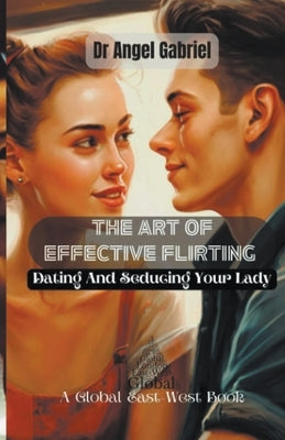 The Art of Effective Flirting by Gabriel, Angel