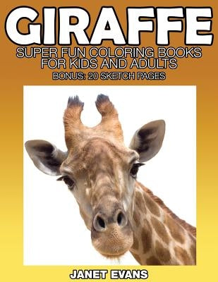 Giraffe: Super Fun Coloring Books for Kids and Adults (Bonus: 20 Sketch Pages) by Evans, Janet