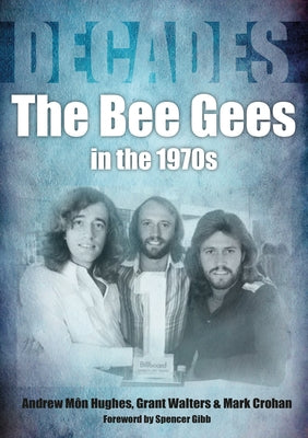 The Bee Gees in the 1970s: Decades by Hughes, Andrew Mon